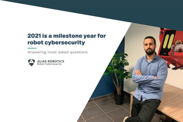 "2021 is a milestone year for robot cybersecurity" - Endika Gil-Uriarte, CEO at Alias Robotics, talks on the latest robot security news.